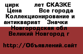 1.2) цирк : 100 лет СКАЗКЕ › Цена ­ 49 - Все города Коллекционирование и антиквариат » Значки   . Новгородская обл.,Великий Новгород г.